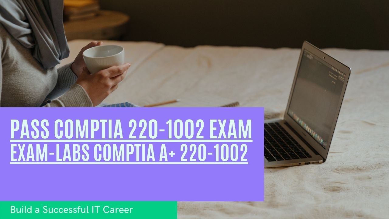 Pass CompTIA 220-1002 Exam with Dumps and Build a Successful IT Career