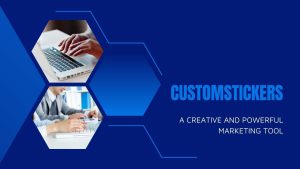 CustomStickers – A Creative And Powerful Marketing Tool