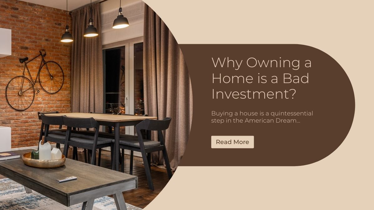 Why Owning a Home is Actually a Bad Investment