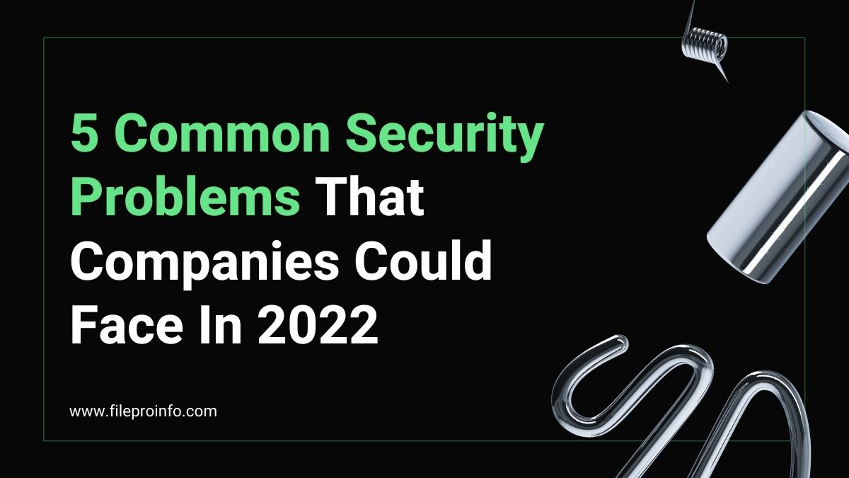 5 Common Security Problems That Companies Could Face In 2022