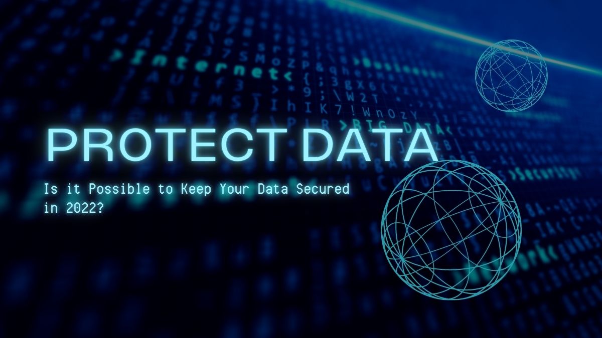 Is it Possible to Keep Your Data Secured in 2022?