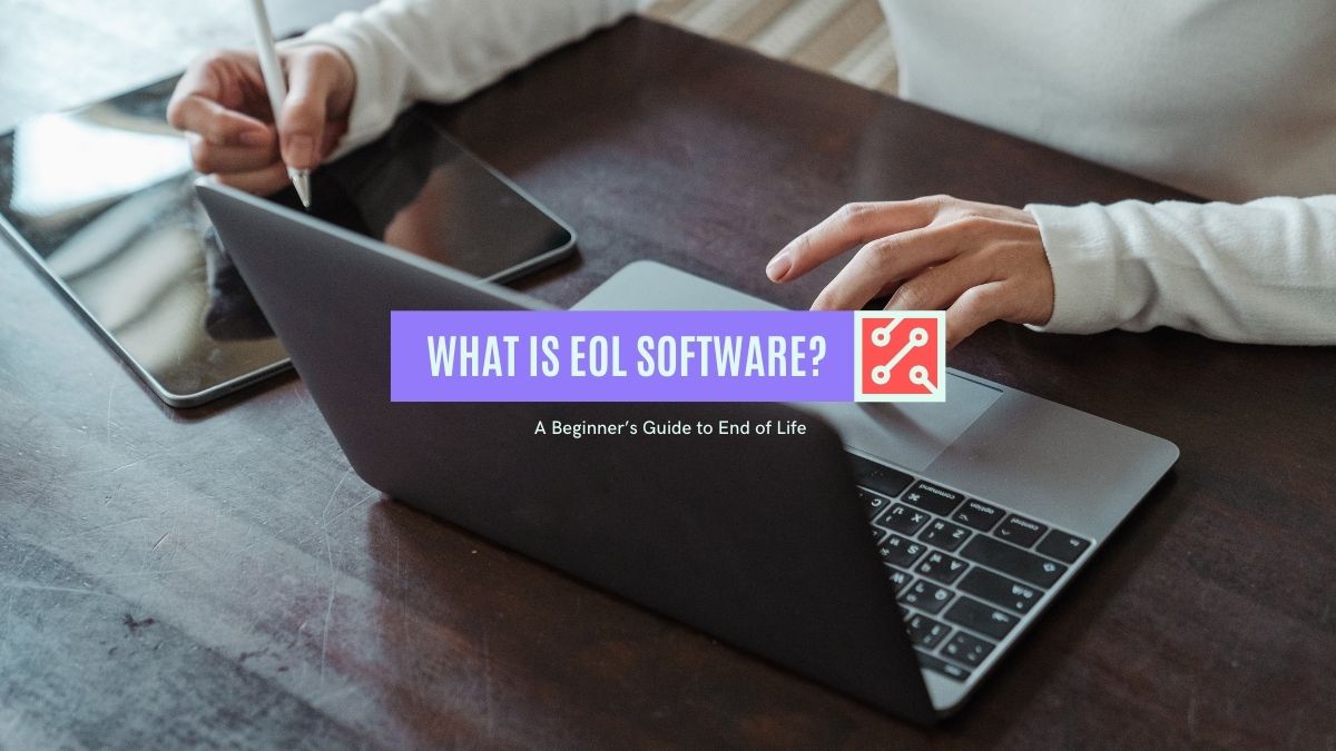 What is EOL Software? A Beginner’s Guide to End of Life