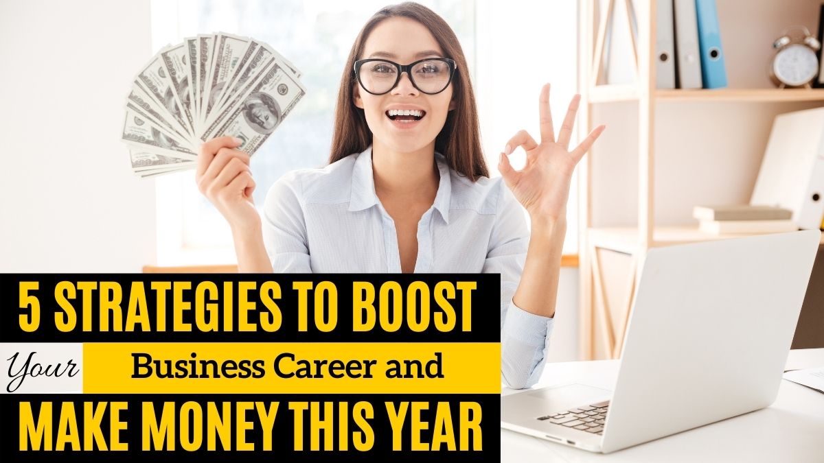 5 Strategies to Boost Your Business Career and Make Money This Year