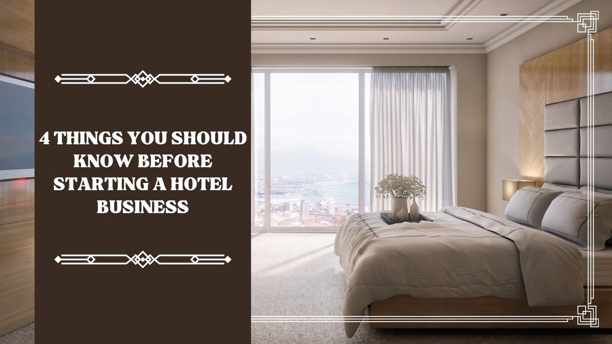 4 Things You Should Know Before Starting A Hotel Business