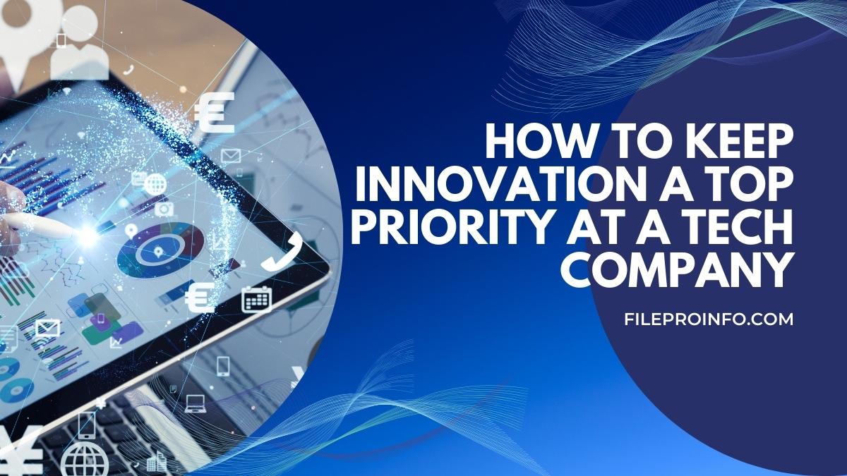 How to Keep Innovation a Top Priority at a Tech Company