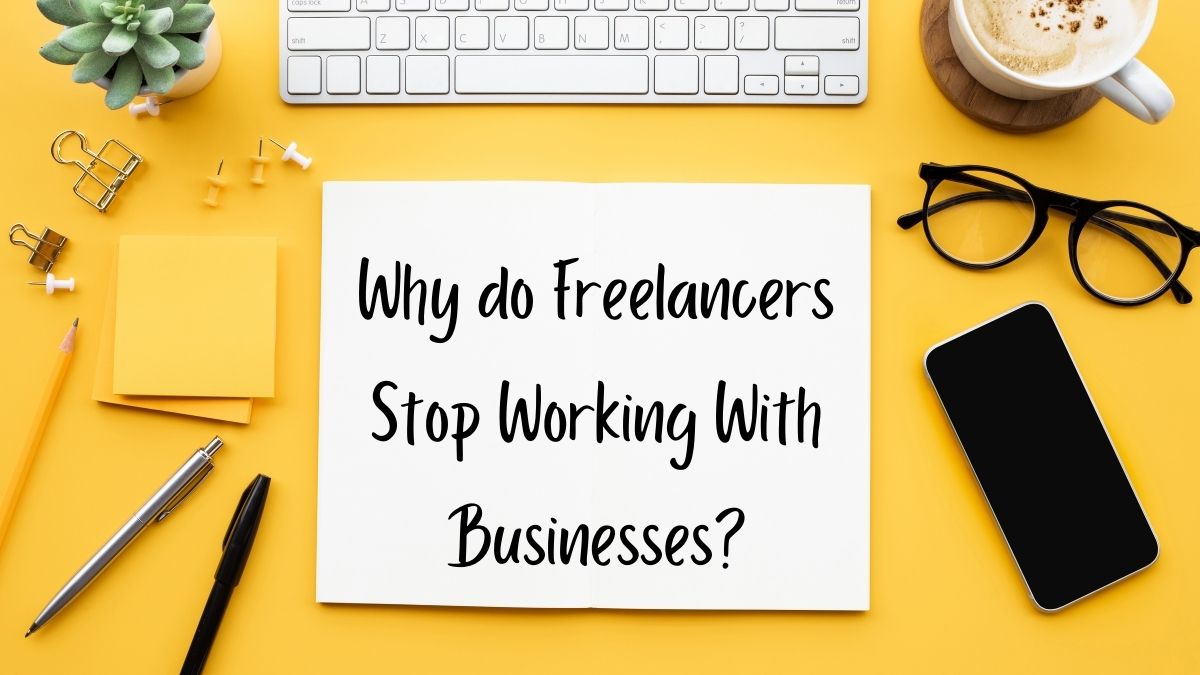 Why do Freelancers Stop Working With Businesses?