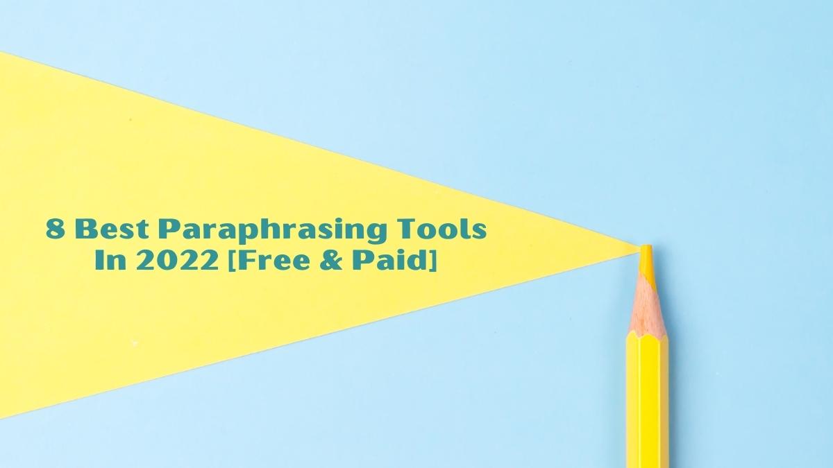 8 Best Paraphrasing Tools In 2022 [Free & Paid]