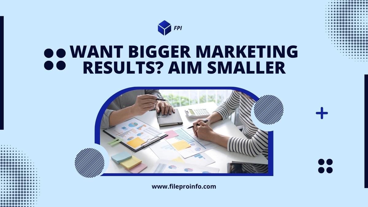 Want Bigger Marketing Results? Aim Smaller