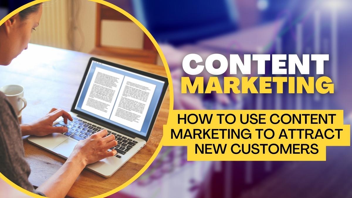 How To Use Content Marketing To Attract New Customers