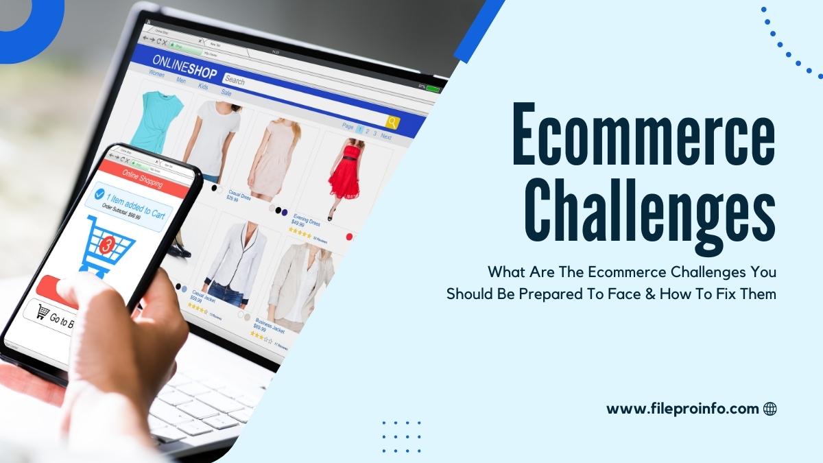 What Are The Ecommerce Challenges You Should Be Prepared To Face & How To Fix Them