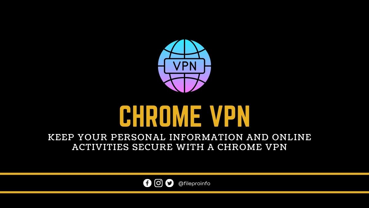 Keep Your Personal Information and Online Activities Secure With A Chrome VPN