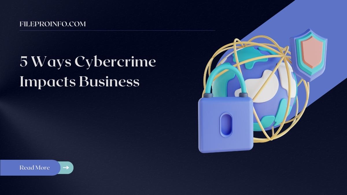 5 Ways Cybercrime Impacts Business