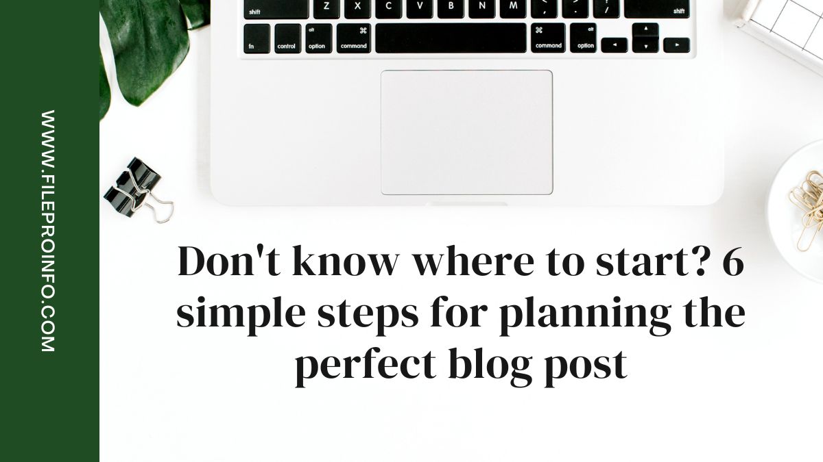 Don't know where to start? 6 simple steps for planning the perfect blog post