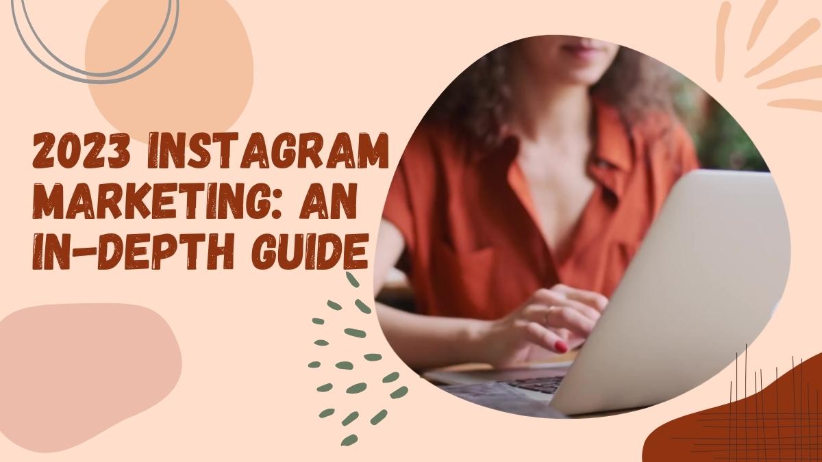 2023 Instagram Marketing: An In-Depth Guide