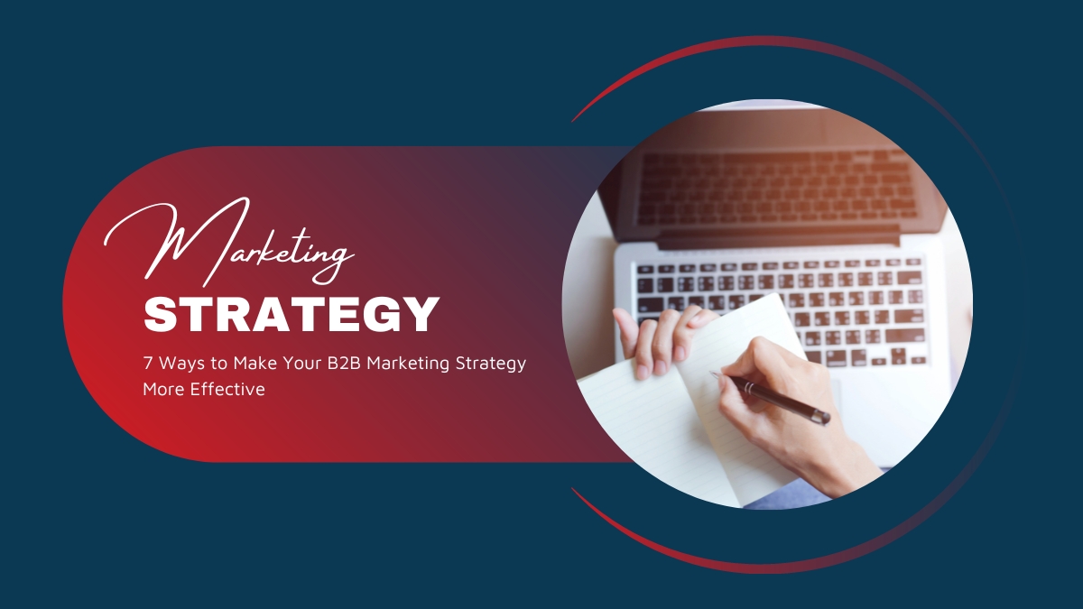 7 Ways to Make Your B2B Marketing Strategy More Effective