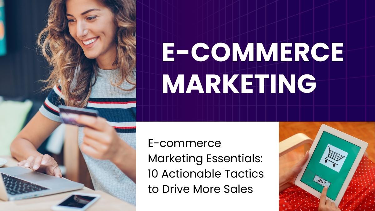 E-commerce Marketing Essentials: 10 Actionable Tactics to Drive More Sales