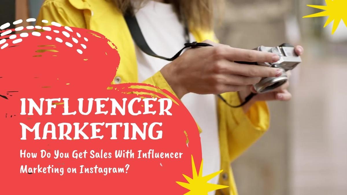 Influencer Marketing: How Do You Get Sales With Influencer Marketing on Instagram?