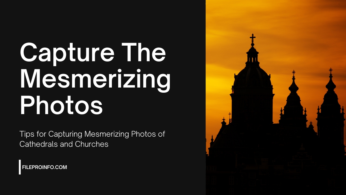 Tips for capturing mesmerizing photos of cathedrals and churches