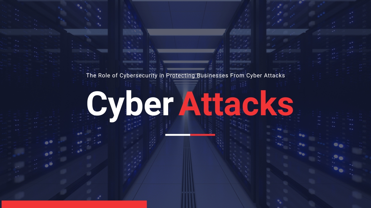 The Role of Cybersecurity in Protecting Businesses From Cyber Attacks