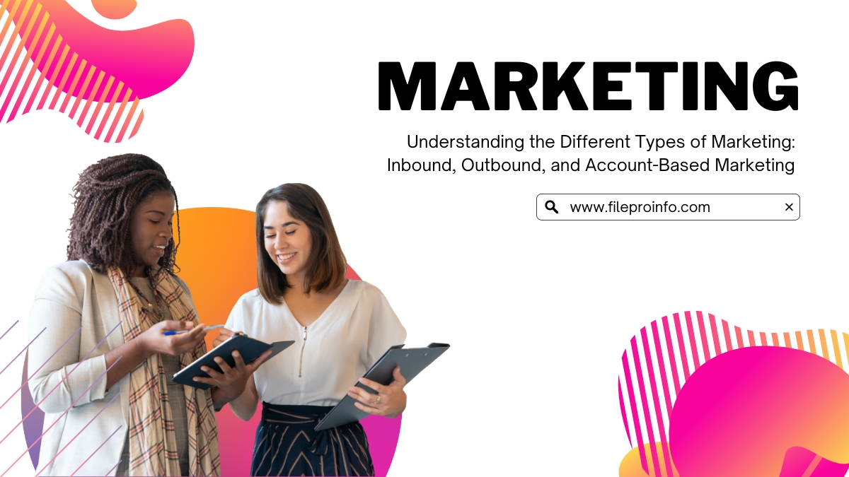 Understanding the Different Types of Marketing: Inbound, Outbound, and Account-Based Marketing