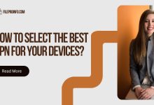 How To Select The Best VPN For Your Devices?