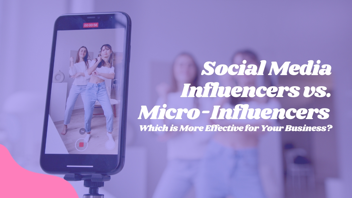 Social Media Influencers vs. Micro-Influencers: Which is More Effective for Your Business?