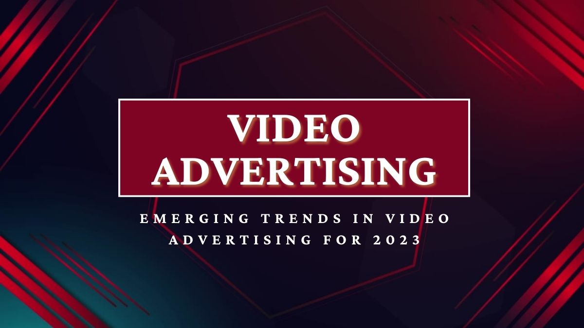 Emerging Trends in Video Advertising for 2023