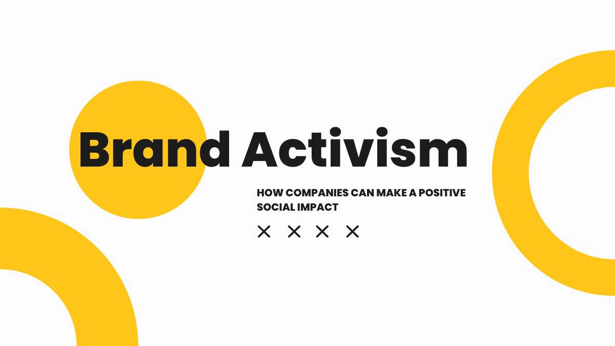 Brand Activism: How Companies Can Make a Positive Social Impact