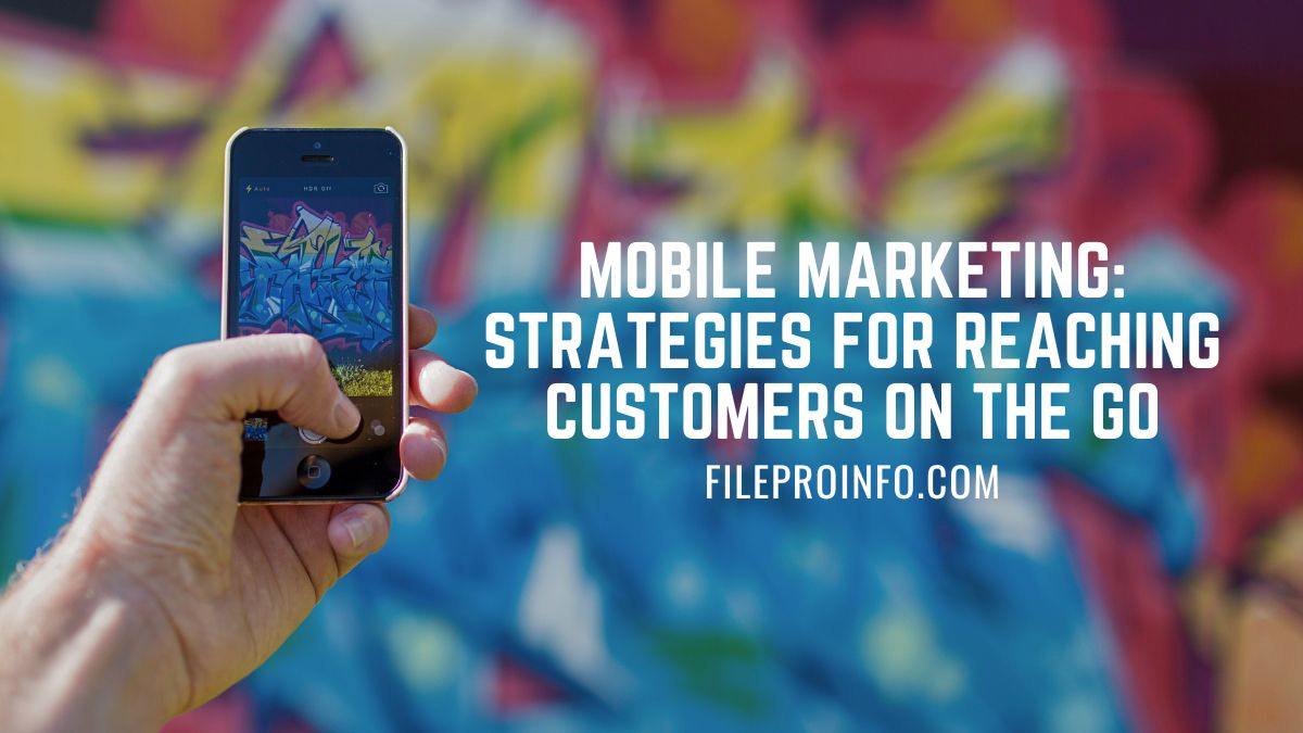 Mobile Marketing: Strategies for Reaching Customers on the Go