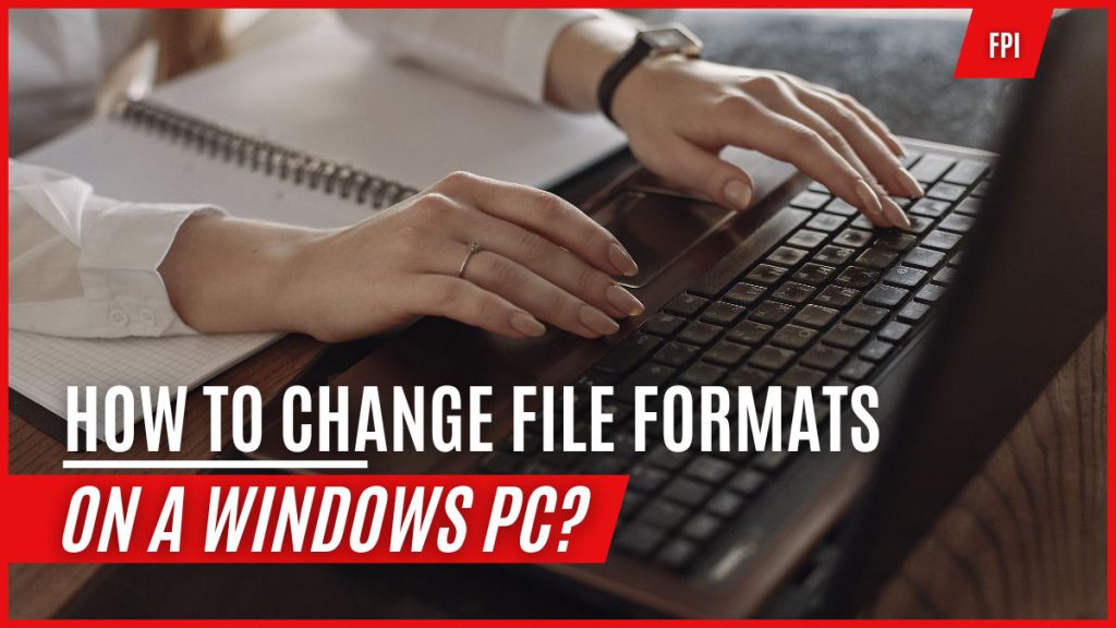 How to Change File Formats on a Windows PC? | FileProInfo Blogs