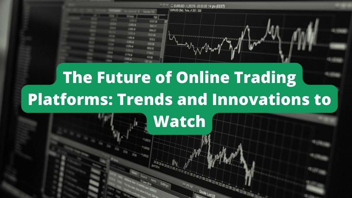 The Future of Online Trading Platforms: Trends and Innovations to Watch