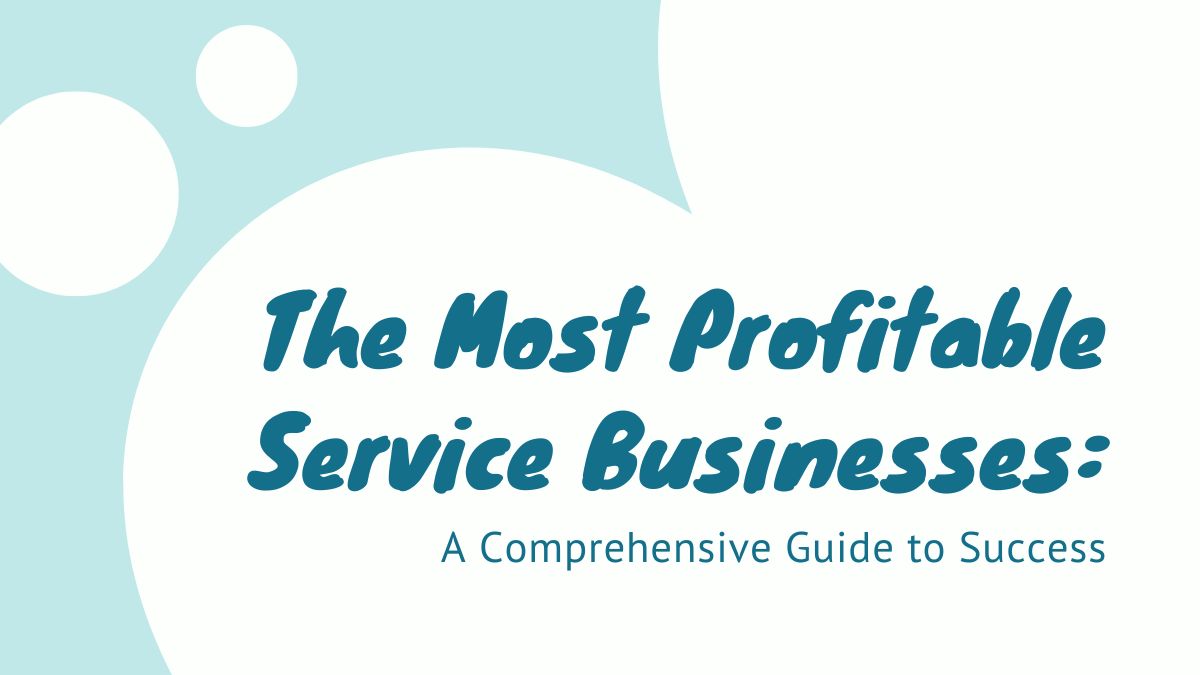 The Most Profitable Service Businesses: A Comprehensive Guide to Success