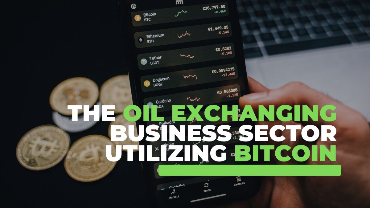 The Oil Exchanging Business Sector Utilizing Bitcoin