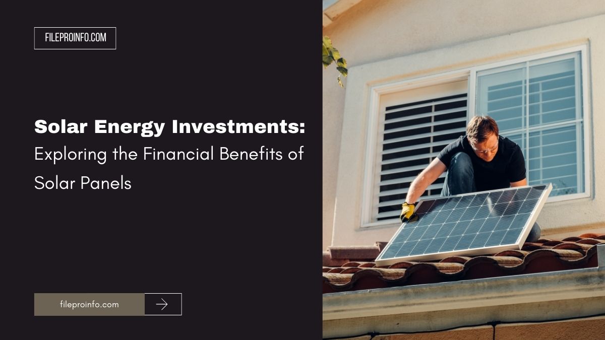 Solar Energy Investments: Exploring the Financial Benefits of Solar Panels