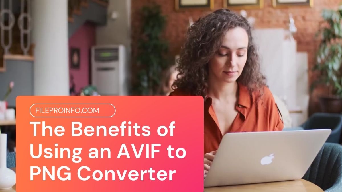 The Benefits of Using an AVIF to PNG Converter