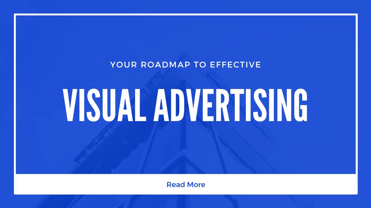 Your Roadmap to Effective Visual Advertising