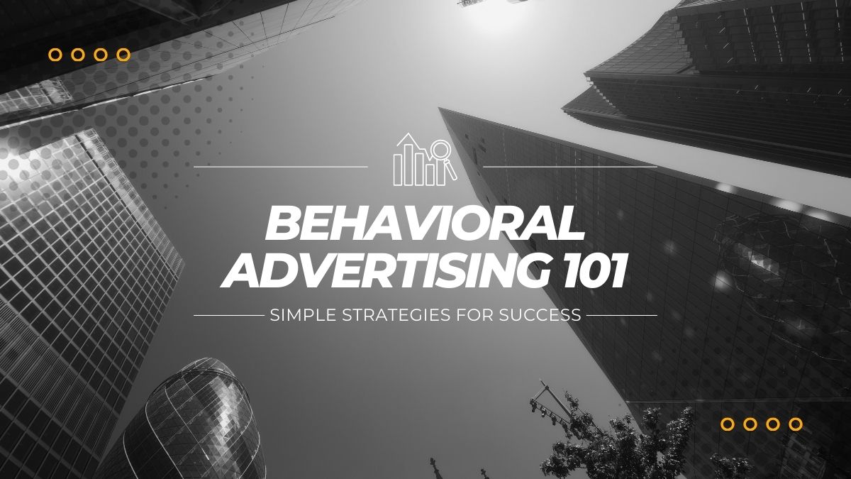 Behavioral Advertising 101: Simple Strategies for Success