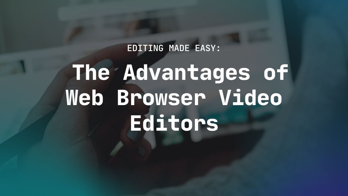 Editing Made Easy: the Advantages of Web Browser Video Editors