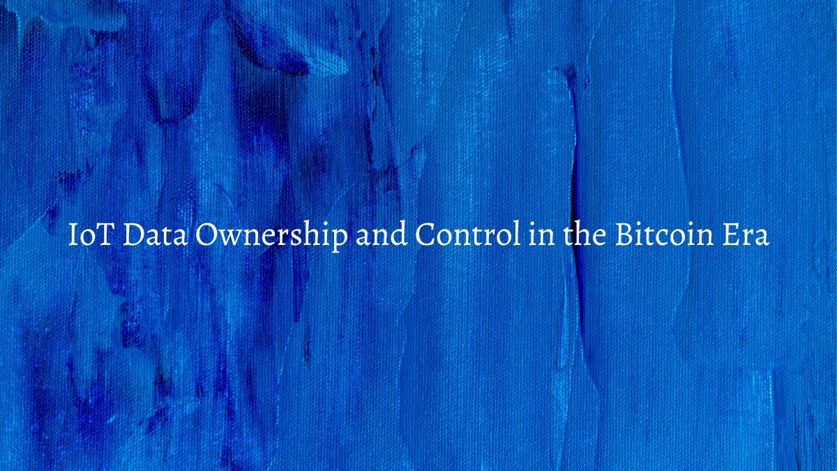 IoT Data Ownership and Control in the Bitcoin Era