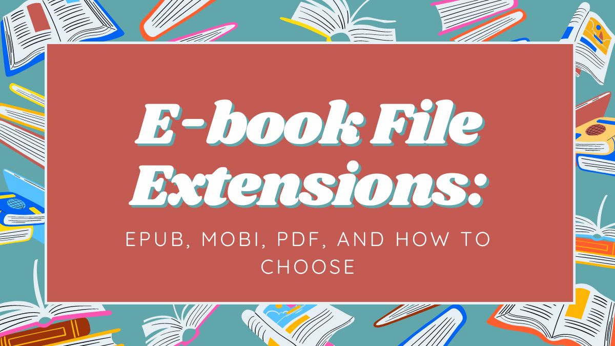 E-book File Extensions: EPUB, MOBI, PDF, and How to Choose