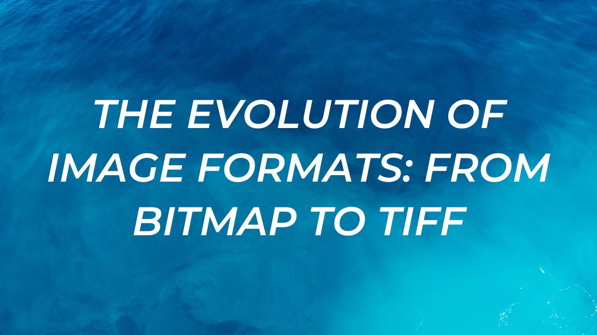 The Evolution of Image Formats: From Bitmap to TIFF