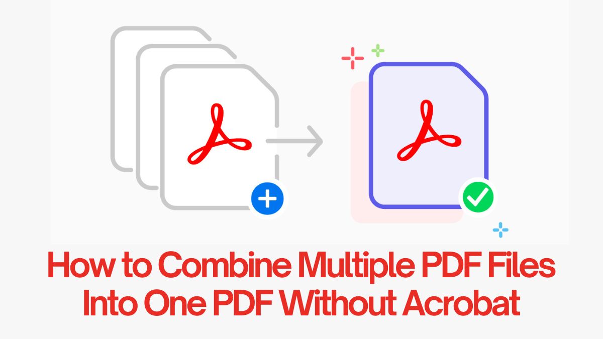 How to Combine Multiple PDF Files Into One PDF Without Acrobat