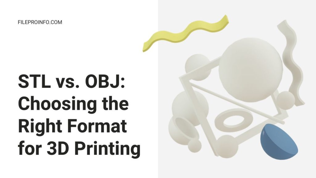 STL vs. OBJ: Choosing the Right Format for 3D Printing | FileProInfo Blogs