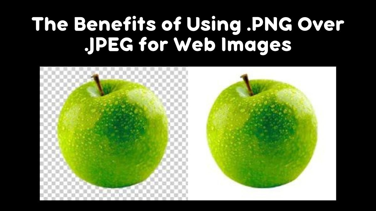 The Benefits of Using .PNG Over .JPEG for Web Images