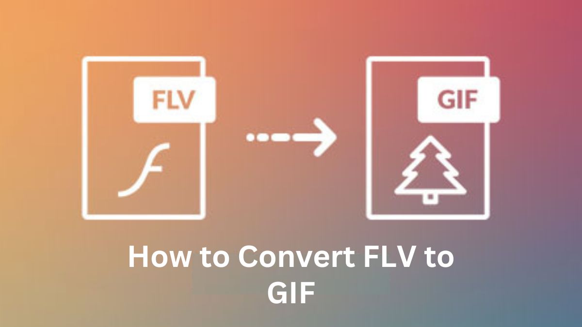 How to Convert FLV to GIF: A Comprehensive Guide