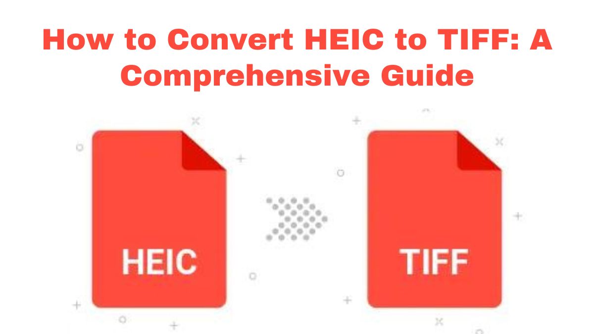 How to Convert HEIC to TIFF: A Comprehensive Guide