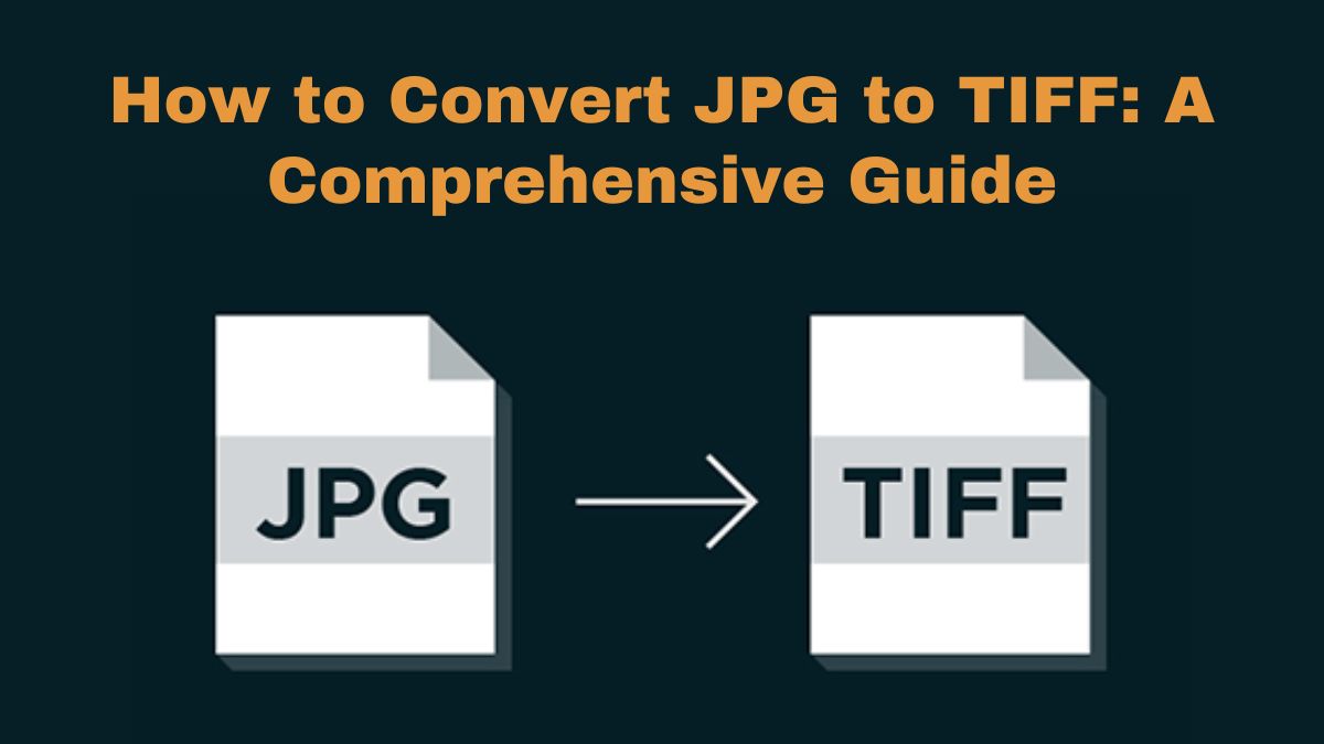 How to Convert JPG to TIFF: A Comprehensive Guide