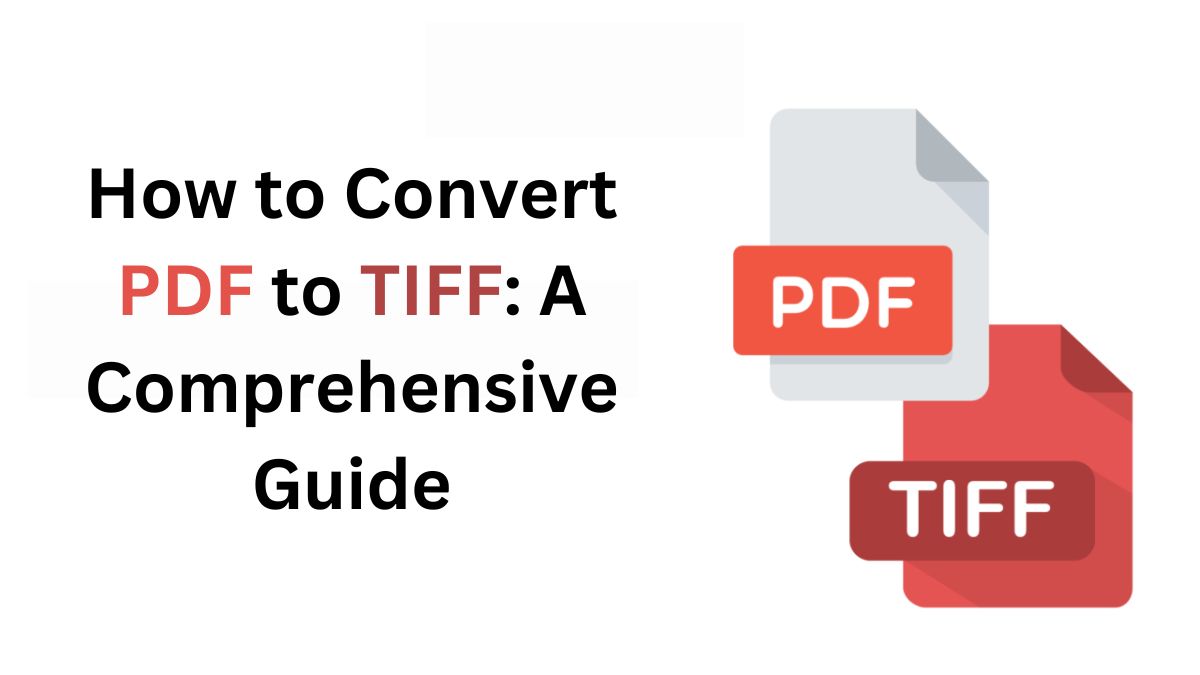 How to Convert PDF to TIFF: A Comprehensive Guide