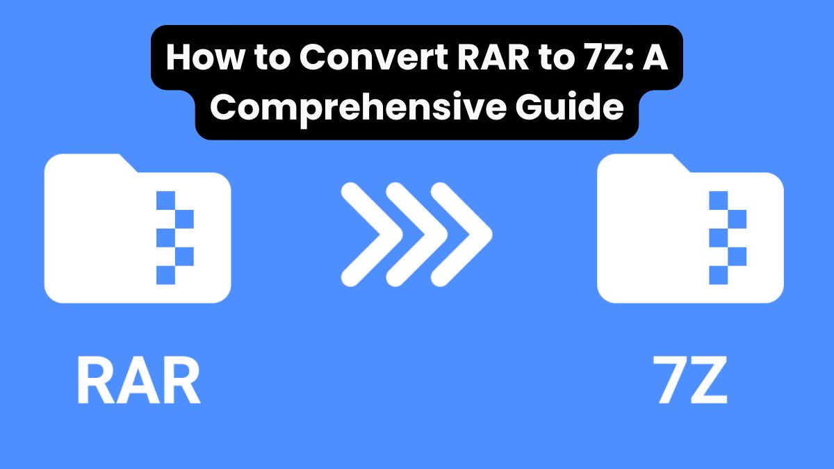 How to Convert RAR to 7Z: A Comprehensive Guide