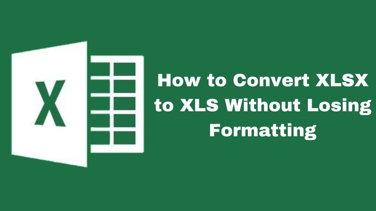 How to Convert XLSX to XLS Without Losing Formatting